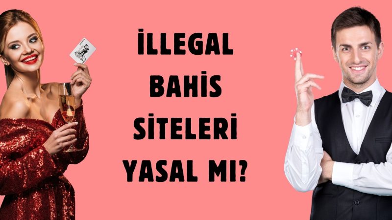 İllegal Bahis Siteleri Yasal Mı